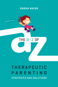 Book cover of The A-Z of Therapeutic Parenting: Strategies and Solutions by Sarah Naish