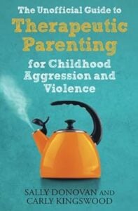 The Unofficial Guide to Therapeutic Parenting for Childhood Aggression and Violence - book cover